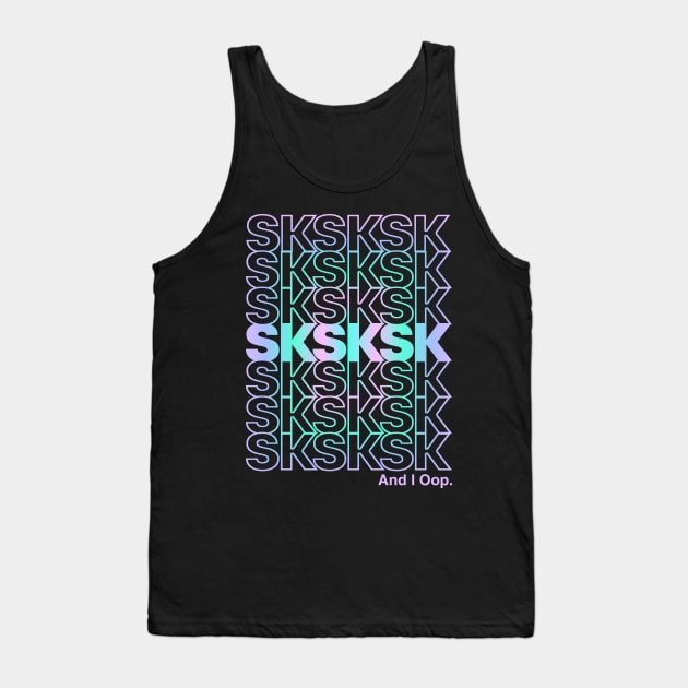 SkSkSk And I Oop Gift for Teen Tween Tank Top by Flippin' Sweet Gear